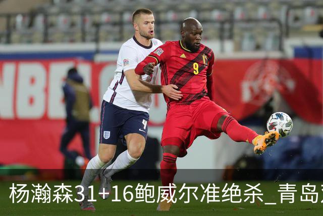 杨瀚森31+16鲍威尔准绝杀 青岛双加时险胜上海
